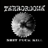 Terrordome – Shit Fuck Kill