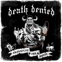 DEATH DENIED – TRANSFUSE THE BOOZE
