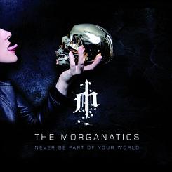 THE MORGANATICS – NEVER BE THE PART OF THIS WORLD