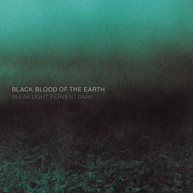 Black Blood of the Earth – Bleak Light, Fervent Dark